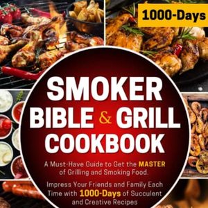 The Smoker Bible and Grill Cookbook: A Must-Have Guide