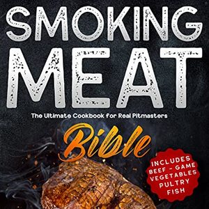 Smoking Meat Bible: The Ultimate Cookbook For Real Pitmasters