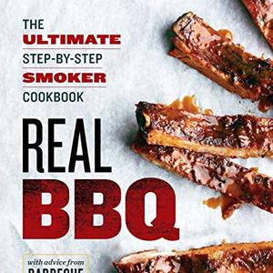 Real BBQ: The Ultimate Step-By-Step Smoker Cookbook