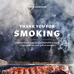 Thank You For Smoking: Fun And Fearless Recipes Cooked With A Whiff Of Wood Fire