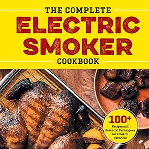 The Complete Electric Smoker Cookbook: Over 100 Tasty Recipes