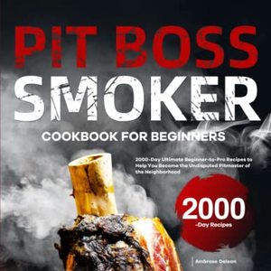 Pit Boss Smoker Cookbook For Beginners: 2000 Recipes
